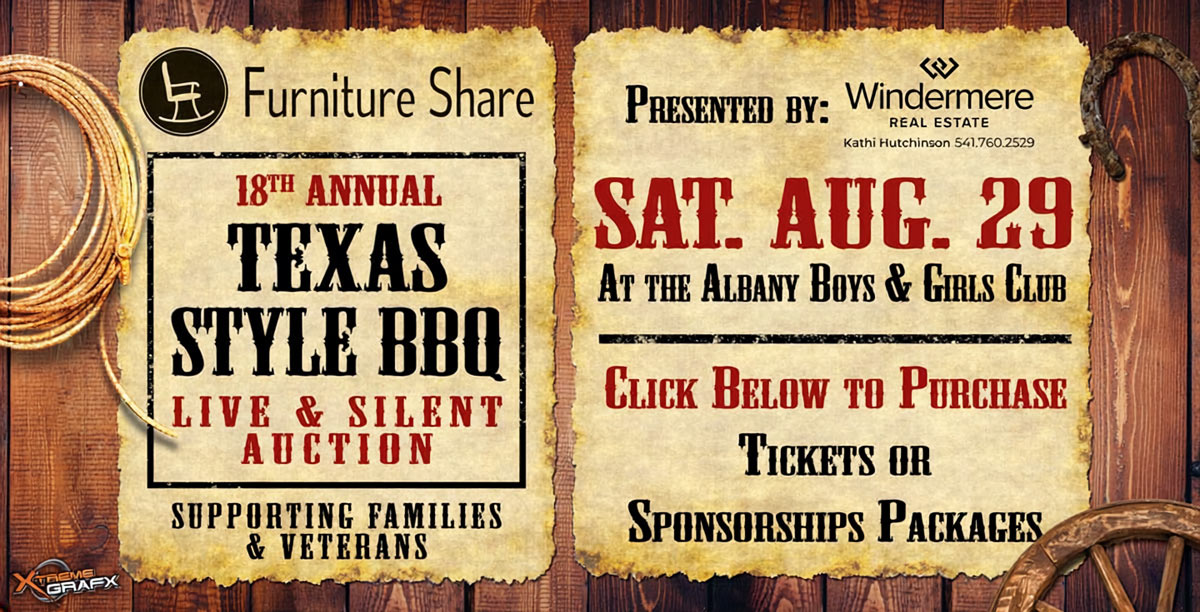Furniture Share 18th Annual Texas Style BBQ Live & Silent Auction â€“ Saturday, August 29 at the Albany Boys & Girls Club. Presented by Windermere Real Estate. Supporting families and veterans. Click below to purchase tickets or sponsorships.